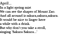 April... In a light spring mist We can see the shapes of Mount Zao. And all around is sakura,sakura,sakura. It would be nice to linger here a while with a drink. But why dont't you take a stroll, singing 'Sakura Sakura...'